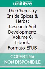 The Chemistry Inside Spices & Herbs: Research And Development: Volume 6. E-book. Formato EPUB ebook