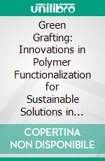 Green Grafting: Innovations in Polymer Functionalization for Sustainable Solutions in Pharmaceutical and Healthcare Industry (Part 2). E-book. Formato EPUB ebook