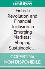 Fintech Revolution and Financial Inclusion in Emerging Markets: Shaping Sustainable Digital Finance. E-book. Formato EPUB ebook