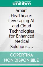 Smart Healthcare: Leveraging AI and Cloud Technologies for Enhanced Medical Solutions. E-book. Formato EPUB ebook