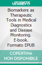 Biomarkers as Therapeutic Tools in Medical Diagnostics and Disease Monitoring. E-book. Formato EPUB ebook
