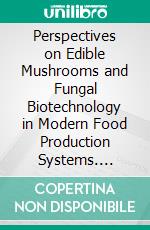 Perspectives on Edible Mushrooms and Fungal Biotechnology in Modern Food Production Systems. E-book. Formato EPUB ebook