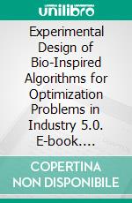 Experimental Design of Bio-Inspired Algorithms for Optimization Problems in Industry 5.0. E-book. Formato EPUB ebook