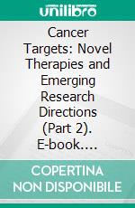 Cancer Targets: Novel Therapies and Emerging Research Directions (Part 2). E-book. Formato EPUB ebook