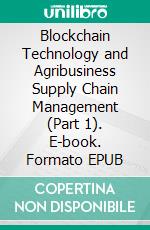 Blockchain Technology and Agribusiness Supply Chain Management (Part 1). E-book. Formato EPUB ebook
