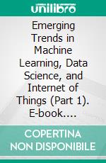 Emerging Trends in Machine Learning, Data Science, and Internet of Things (Part 1). E-book. Formato EPUB ebook