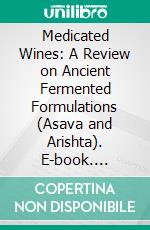 Medicated Wines: A Review on Ancient Fermented Formulations (Asava and Arishta). E-book. Formato EPUB ebook