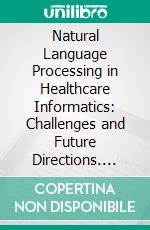 Natural Language Processing in Healthcare Informatics: Challenges and Future Directions. E-book. Formato EPUB ebook