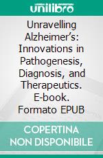 Unravelling Alzheimer’s: Innovations in Pathogenesis, Diagnosis, and Therapeutics. E-book. Formato EPUB ebook