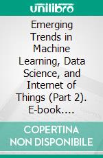 Emerging Trends in Machine Learning, Data Science, and Internet of Things (Part 2). E-book. Formato EPUB ebook