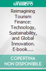 Reimagining Tourism Finance: Technology, Sustainability, and Global Innovation. E-book. Formato EPUB ebook