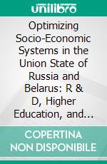 Optimizing Socio-Economic Systems in the Union State of Russia and Belarus: R & D, Higher Education, and Labor Markets in the Digital Economy Collective Scientific Monograph. E-book. Formato EPUB ebook
