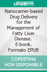 Nanocarrier-based Drug Delivery for the Management of Fatty Liver Disease. E-book. Formato EPUB ebook