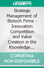 Strategic Management of Biotech Firms - Innovation Competition and Value Creation in the Knowledge Economy. E-book. Formato EPUB ebook