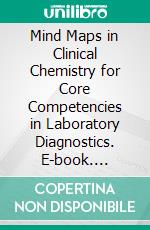 Mind Maps in Clinical Chemistry for Core Competencies in Laboratory Diagnostics. E-book. Formato EPUB ebook