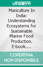 Mariculture In India: Understanding Ecosystems for Sustainable Marine Food Production. E-book. Formato EPUB ebook
