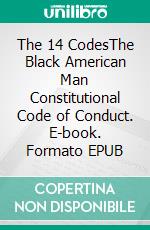 The 14 CodesThe Black American Man Constitutional Code of Conduct. E-book. Formato EPUB ebook