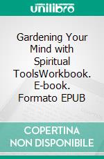 Gardening Your Mind with Spiritual ToolsWorkbook. E-book. Formato EPUB ebook