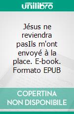 Jésus ne reviendra pasIls m'ont envoyé à la place. E-book. Formato EPUB ebook