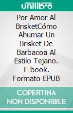 Por Amor Al BrisketCómo Ahumar Un Brisket De Barbacoa Al Estilo Tejano. E-book. Formato EPUB ebook