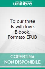To our three Js with love. E-book. Formato EPUB ebook