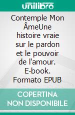Contemple Mon ÂmeUne histoire vraie sur le pardon et le pouvoir de l'amour. E-book. Formato EPUB ebook