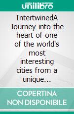 IntertwinedA Journey into the heart of one of the world's most interesting cities from a unique perspective.... E-book. Formato EPUB ebook