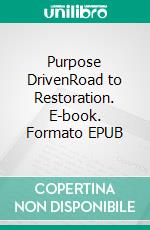 Purpose DrivenRoad to Restoration. E-book. Formato EPUB ebook