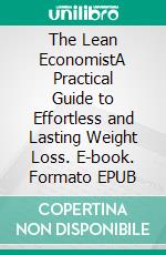 The Lean EconomistA Practical Guide to Effortless and Lasting Weight Loss. E-book. Formato EPUB ebook