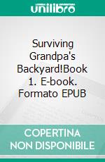 Surviving Grandpa's Backyard!Book 1. E-book. Formato EPUB ebook
