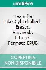 Tears for LikesCyberbullied. Erased. Survived.. E-book. Formato EPUB ebook