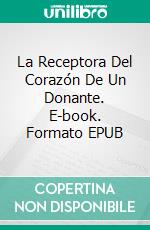 La Receptora Del Corazón De Un Donante. E-book. Formato EPUB ebook