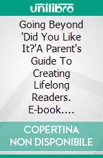 Going Beyond "Did You Like It?"A Parent's Guide To Creating Lifelong Readers. E-book. Formato EPUB ebook