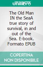 The Old Man IN the SeaA true story of survival, in and out of the Sea. E-book. Formato EPUB ebook