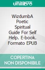 WizdumbA Poetic Spiritual Guide For Self Help. E-book. Formato EPUB ebook