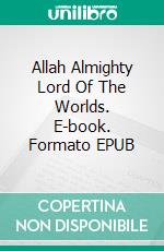 Allah Almighty Lord Of The Worlds. E-book. Formato EPUB ebook