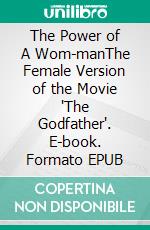 The Power of A Wom-manThe Female Version of the Movie "The Godfather". E-book. Formato EPUB ebook