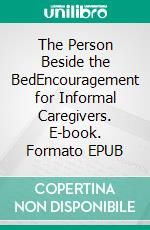 The Person Beside the BedEncouragement for Informal Caregivers. E-book. Formato EPUB ebook