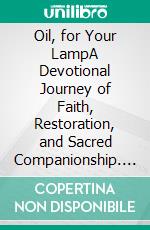 Oil, for Your LampA Devotional Journey of Faith, Restoration, and Sacred Companionship. E-book. Formato EPUB ebook