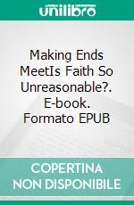 Making Ends MeetIs Faith So Unreasonable?. E-book. Formato EPUB ebook