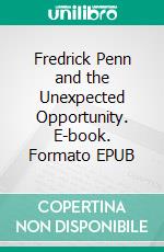 Fredrick Penn and the Unexpected Opportunity. E-book. Formato EPUB ebook