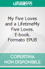 My Five Loves and a LifetimeMy Five Loves. E-book. Formato EPUB ebook