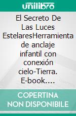 El Secreto De Las Luces EstelaresHerramienta de anclaje infantil con conexión cielo-Tierra. E-book. Formato EPUB ebook