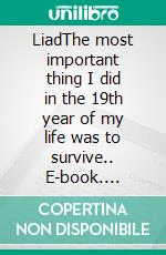 LiadThe most important thing I did in the 19th year of my life was to survive.. E-book. Formato EPUB ebook