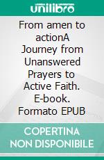 From amen to actionA Journey from Unanswered Prayers to Active Faith. E-book. Formato EPUB ebook