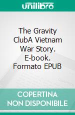 The Gravity ClubA Vietnam War Story. E-book. Formato EPUB ebook