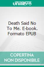 Death Said No To Me. E-book. Formato EPUB ebook