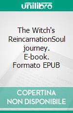 The Witch's ReincarnationSoul journey. E-book. Formato EPUB ebook