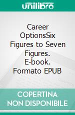 Career OptionsSix Figures to Seven Figures. E-book. Formato EPUB ebook