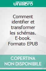 Comment identifier et transformer les schémas. E-book. Formato EPUB ebook